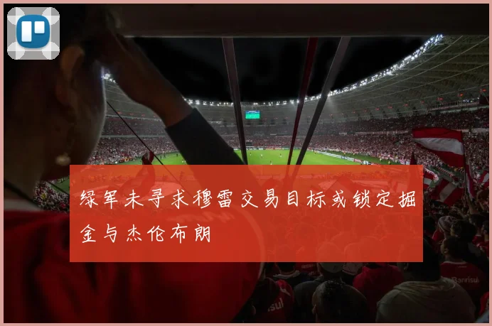 绿军未寻求穆雷交易目标或锁定掘金与杰伦布朗