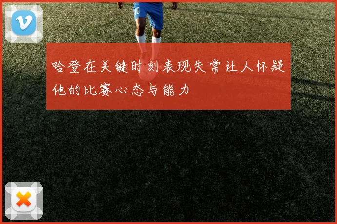 哈登在关键时刻表现失常让人怀疑他的比赛心态与能力